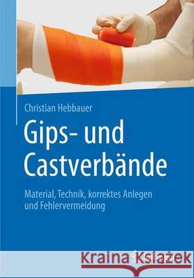 Gips- Und Castverbände: Material, Technik, Korrektes Anlegen Und Fehlervermeidung Hebbauer, Christian 9783662488843 Springer - książka