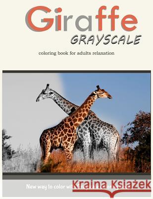 Giraffe Grayscale Coloring Book for Adults Relaxation: New way to color with Grayscale Coloring book Grayscale Coloring Book                  V. Art 9781546311157 Createspace Independent Publishing Platform - książka