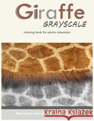 Giraffe Grayscale Coloring Book for Adults Relaxation: New way to color with Grayscale Coloring book Grayscale Coloring Book                  V. Art 9781546311164 Createspace Independent Publishing Platform - książka