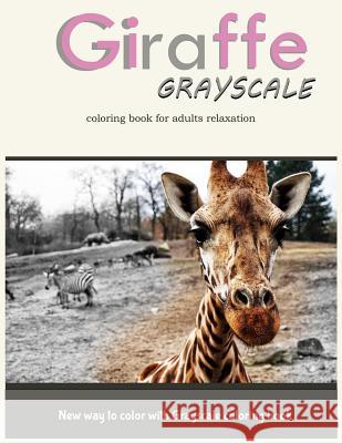 Giraffe Grayscale Coloring Book for Adults Relaxation: New way to color with Grayscale Coloring book Grayscale Coloring Book                  V. Art 9781546311171 Createspace Independent Publishing Platform - książka
