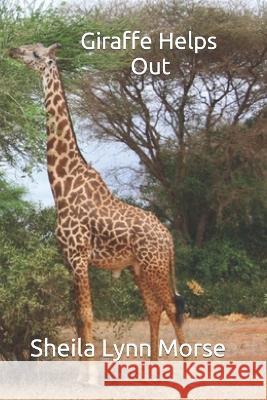 Giraffe Helps Out Sheila Lynn Morse, Ryan Joseph Morse 9798365886186 Independently Published - książka