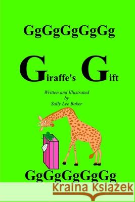 Giraffe's Gift: A fun read aloud illustrated tongue twisting tale brought to you by the letter G. Baker, Sally Lee 9781500964672 Createspace - książka