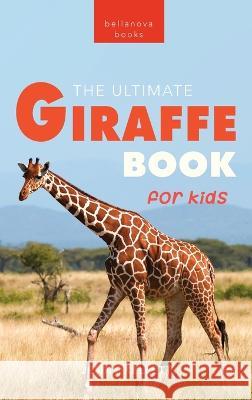 Giraffes The Ultimate Giraffe Book for Kids: 100+ Amazing Giraffe Facts, Photos, Quiz & More Jenny Kellett   9786192640705 Bellanova Books - książka
