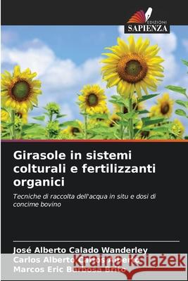 Girasole in sistemi colturali e fertilizzanti organici Calado Wanderley, José Alberto, Carlos Alberto, Carlos Alberto, Barbosa Brito, Marcos Eric 9786208711948 Edizioni Sapienza - książka