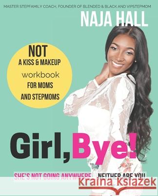 Girl, Bye!: She's Not Going Anywhere...Neither Are You. Naja Hall 9780692988169 Nuance Publishing - książka