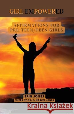 Girl Empowered: Affirmations For Pre-Teen and Teen Girls: Erin McKenzie Jones E Marcel Jones  9781088159309 IngramSpark - książka