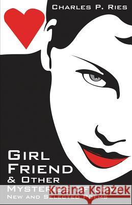 Girl Friend & Other Mysteries of Love Charles P. Ries 9780615764344 Propaganda Press - książka