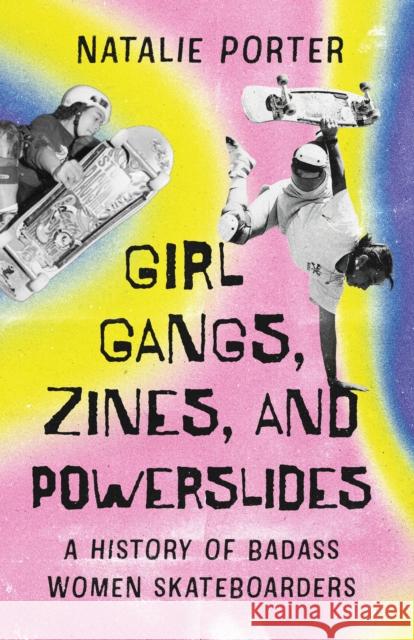 Girl Gangs, Zines, and Powerslides: A History of Badass Women Skateboarders Natalie Porter 9781770417922 ECW Press - książka