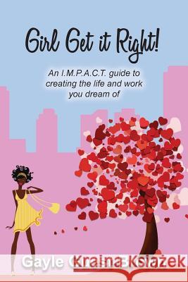 Girl Get it Right!: An I.M.P.A.C.T. guide to creating the life and work you dream of Guest-Brown, Gayle 9781727358919 Createspace Independent Publishing Platform - książka