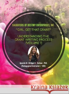 Girl, Get That Grant (Understanding the Grant Writing Process - Volume 1) Apostle Bridget Outlaw 9781716397981 Lulu.com - książka