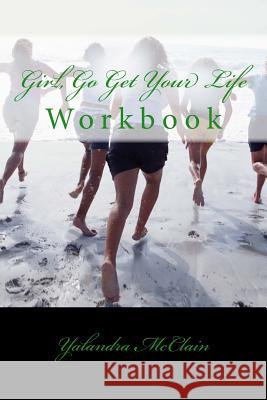 Girl, Go Get Your Life Workbook Yalandra McClain 9781533019561 Createspace Independent Publishing Platform - książka