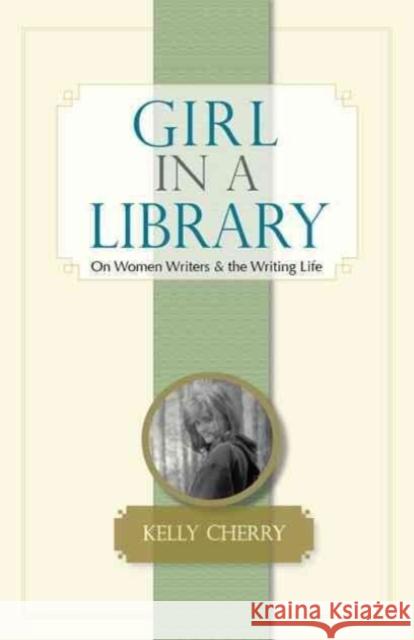 Girl in a Library: On Women Writers & the Writing Life Kelly Cherry 9781886157668 BkMk Press of the University of Missouri-Kans - książka
