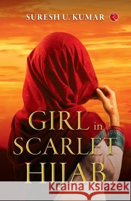Girl in Scarlet Hijab Suresh U. Kumar 9789361566714 Rupa Publications India - książka