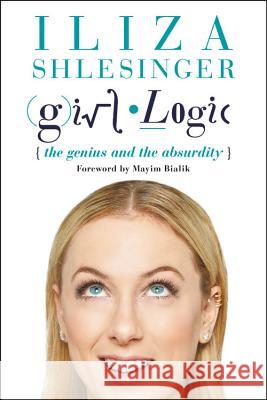 Girl Logic: The Genius and the Absurdity Shlesinger, Iliza 9781602863347 Hachette Books - książka