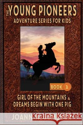 GIRL OF THE MOUNTAINS and DREAMS BEGIN WITH ONE PIG: An Anthology of Young Pioneer Adventures Joann Klusmeyer 9781613146385 Innovo Publishing LLC - książka