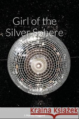 Girl of the Silver Sphere: A romance J. Harvey Haggard 9781716192272 Lulu.com - książka