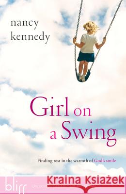 Girl on a Swing: Finding Rest in the Warmth of God's Smile Nancy Kennedy 9781590527290 Multnomah Publishers - książka