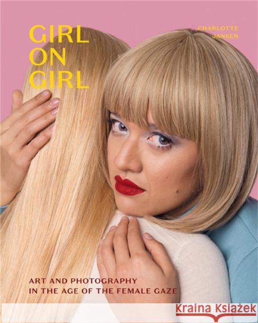 Girl on Girl: Art and Photography in the Age of the Female Gaze Charlotte Jansen 9781786275554 Laurence King - książka