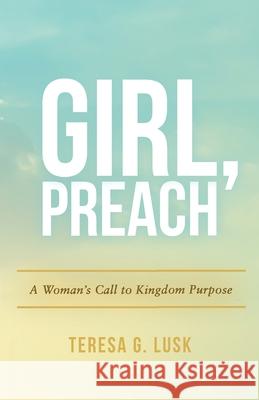 Girl, Preach: A Woman's Call to Kingdom Purpose Teresa Lusk 9780578250533 Lakeview Publications - książka