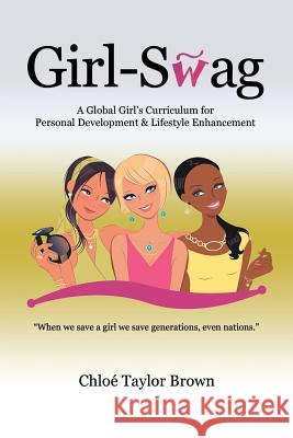 Girl-Swag: A Global Girl's Curriculum for Personal Development & Lifestyle Enhancement Brown, Chloe Taylor 9781481747936 Authorhouse - książka