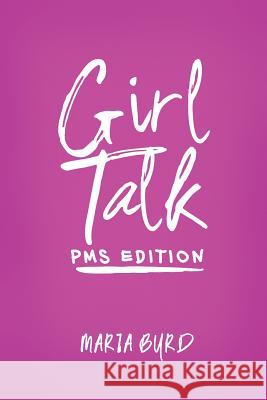 Girl Talk: PMS Edition Maria Byrd 9781548076573 Createspace Independent Publishing Platform - książka