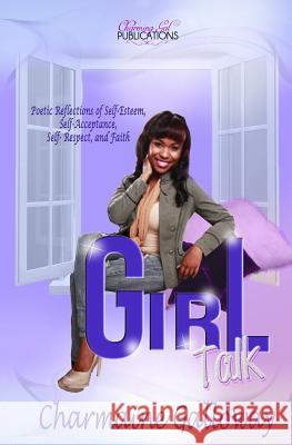 Girl Talk: Poetic Reflections of Self-Esteem, Self-Acceptance, Self Respect and Faith. MS Charmaine Galloway 9780615945187 Charmaine Galloway - książka