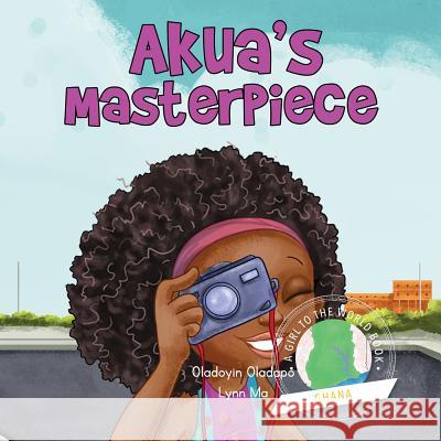 Girl to the World: Akua's Masterpiece Oladoyin Oladapo Lynn Ma Abira Das 9781945623059 Girl to the World - książka