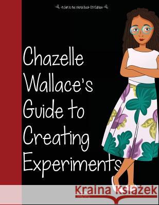 Girl to the World: Chazelle Wallace's Guide to Creating Experiments Oladoyin Oladapo Cindy Horng Julio Rodriguez Diaz Ortiz 9781945623097 Girl to the World - książka