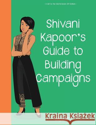 Girl to the World: Shivani Kapoor's Guide to Building Campaigns Oladoyin Oladapo Cindy Horng Julio Rodriguez Diaz Ortiz 9781945623073 Girl to the World - książka