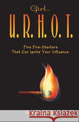 Girl...U. R. H. O. T.: Five Fire Starters That Can Ignite Your Influence Maureen Zappala 9781482321968 Createspace - książka