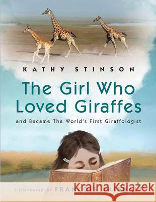 Girl Who Loved Giraffes: And Became the World's First Giraffologist Stinson, Kathy 9781554555406 Fitzhenry & Whiteside - książka