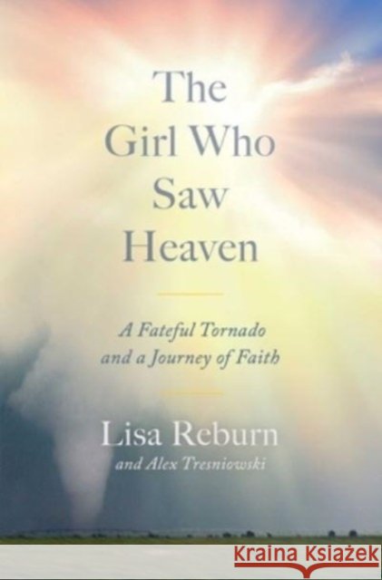 Girl Who Saw Heaven: A Fateful Tornado and a Journey of Faith Lisa Reburn 9781982189525 Simon & Schuster - książka