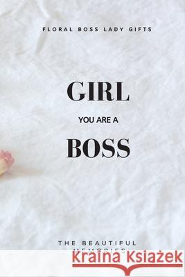 Girl You Are A Boss: Floral Boss Lady Gifts The Beautiful Memories 9781658624190 Independently Published - książka