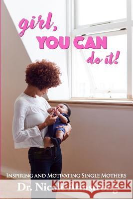 Girl, You Can Do It: A Collection of Single Mother's stories Nicole Armstrong 9781091243804 Independently Published - książka