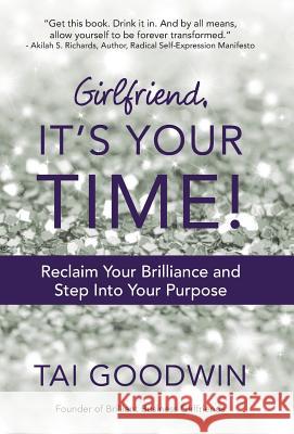 Girlfriend, It's Your Time!: Reclaim Your Brilliance and Step Into Your Purpose Tai Goodwin 9781490853581 WestBow Press - książka