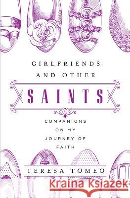 Girlfriends and Other Saints: Companions on My Journey of Faith Teresa Tomeo 9781593252922 Word Among Us Press - książka