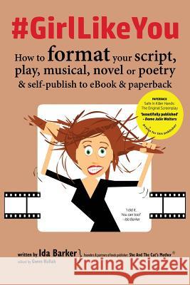#GirlLikeYou: How to format your script, play, musical, novel or poetry and self-publish to ebook and paperback Barker, Ida 9780995747968 She and the Cat's Mother - książka