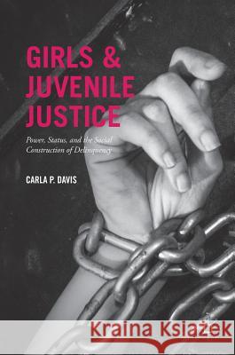 Girls and Juvenile Justice: Power, Status, and the Social Construction of Delinquency Davis, Carla P. 9783319428444 Palgrave MacMillan - książka