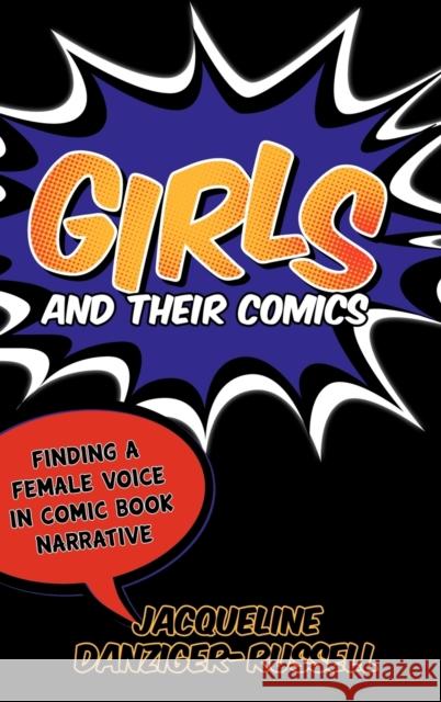 Girls and Their Comics: Finding a Female Voice in Comic Book Narrative Danziger-Russell, Jacqueline 9780810883758  - książka