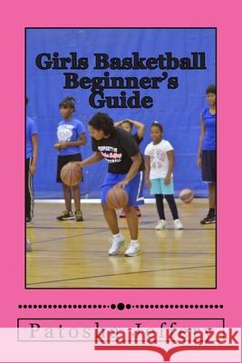 Girls Basketball Beginner's Guide Patosha Jeffery 9781499538342 Createspace Independent Publishing Platform - książka
