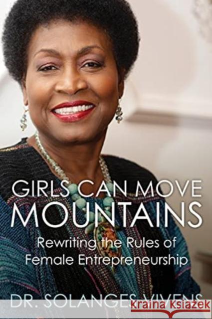 Girls Can Move Mountains: Rewriting the Rules of Female Entrepreneurship Solanges Vivens 9780998967646 Vivens Media Group - książka