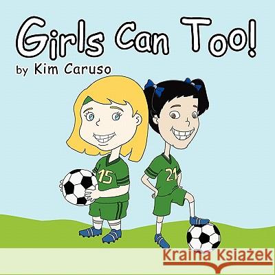 Girls Can Too! Kim Caruso 9781450053662 Xlibris - książka