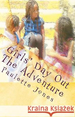 Girls' Day Out: The Adventure MS Paulette Jones MS Paula Tromp 9780984423354 Your Time Publishing, LLC - książka