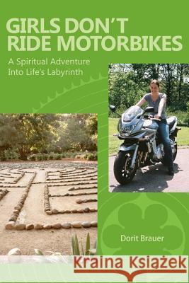 Girls Don't Ride Motorbikes: A Spiritual Adventure Into Life's Labyrinth Dorit Brauer 9781470026196 Createspace - książka