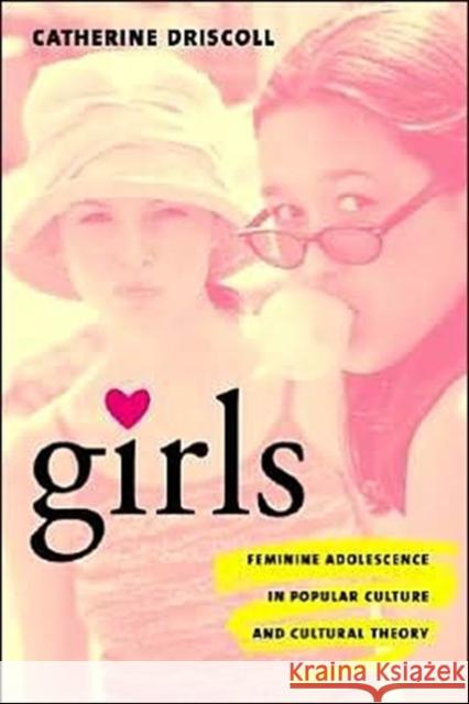 Girls: Feminine Adolescence in Popular Culture and Cultural Theory Driscoll, Catherine 9780231119139 Columbia University Press - książka