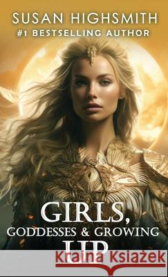 Girls, Goddesses & Growing Up Susan Highsmith 9781962467933 Words Matter Publishing - książka