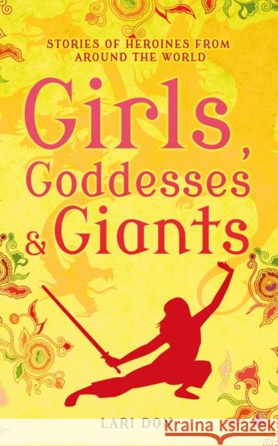 Girls, Goddesses and Giants: Tales of Heroines from Around the World Lari Don 9781408188224 Bloomsbury Publishing PLC - książka