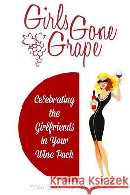 Girls Gone Grape: Celebrating the Girlfriends In Your Wine Pack Salls, Robin 9780692937723 Girls Gone Grape, Inc. - książka