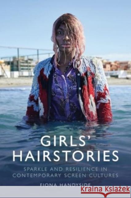 Girls' Hairstories: Sparkle and Resilience in Contemporary Screen Cultures Fiona Handyside 9781399506939 Edinburgh University Press - książka