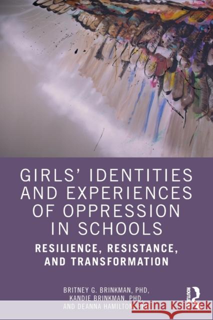 Girls' Identities and Experiences of Oppression in Schools: Resilience, Resistance, and Transformation Britney G. Brinkman Kandie Brinkman Deanna Hamilton 9780367629441 Routledge - książka